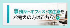 事務所・オフィス・学生寮をお考えの方はこちら