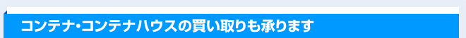 コンテナ・コンテナハウスの買い取りも承ります